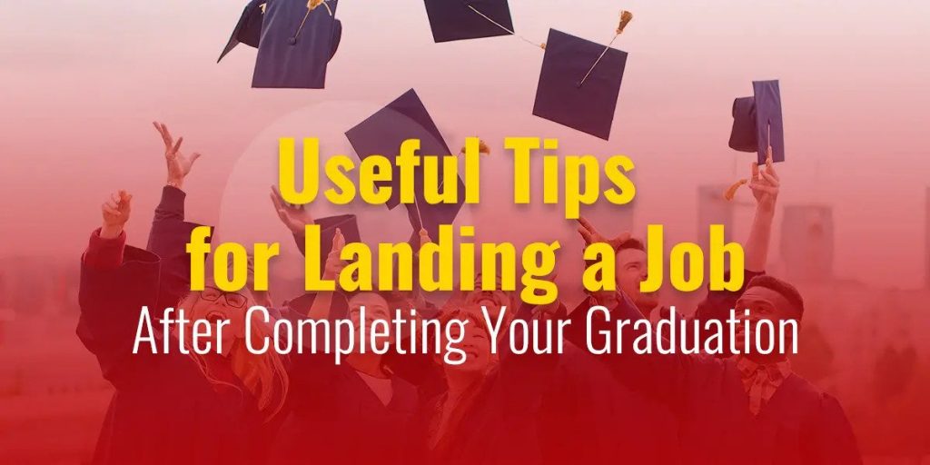 Useful Tips For Landing a Job After Completing Graduation